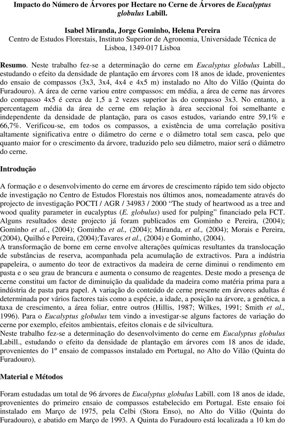 Neste trabalho fez-se a determinação do cerne em Eucalyptus globulus Labill.