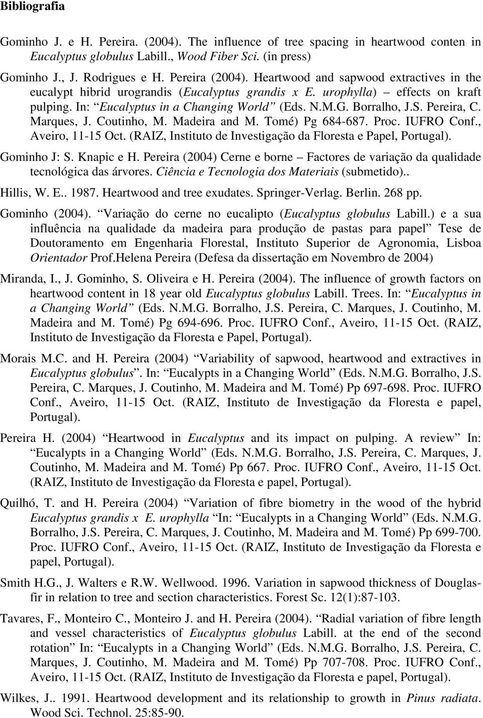 Pereira, C. Marques, J. Coutinho, M. Madeira and M. Tomé) Pg 684-687. Proc. IUFRO Conf., Aveiro, 11-15 Oct. (RAIZ, Instituto de Investigação da Floresta e Papel, Portugal). Gominho J: S. Knapic e H.