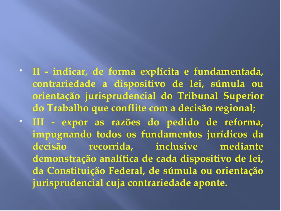 pedido de reforma, impugnando todos os fundamentos jurídicos da decisão recorrida, inclusive mediante demonstração