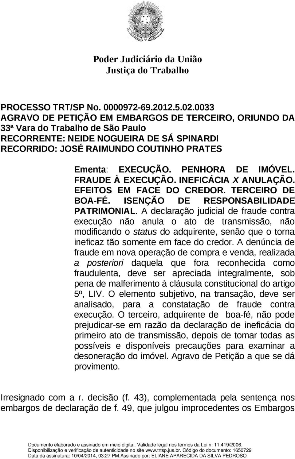 PENHORA DE IMÓVEL. FRAUDE À EXECUÇÃO. INEFICÁCIA X ANULAÇÃO. EFEITOS EM FACE DO CREDOR. TERCEIRO DE BOA-FÉ. ISENÇÃO DE RESPONSABILIDADE PATRIMONIAL.