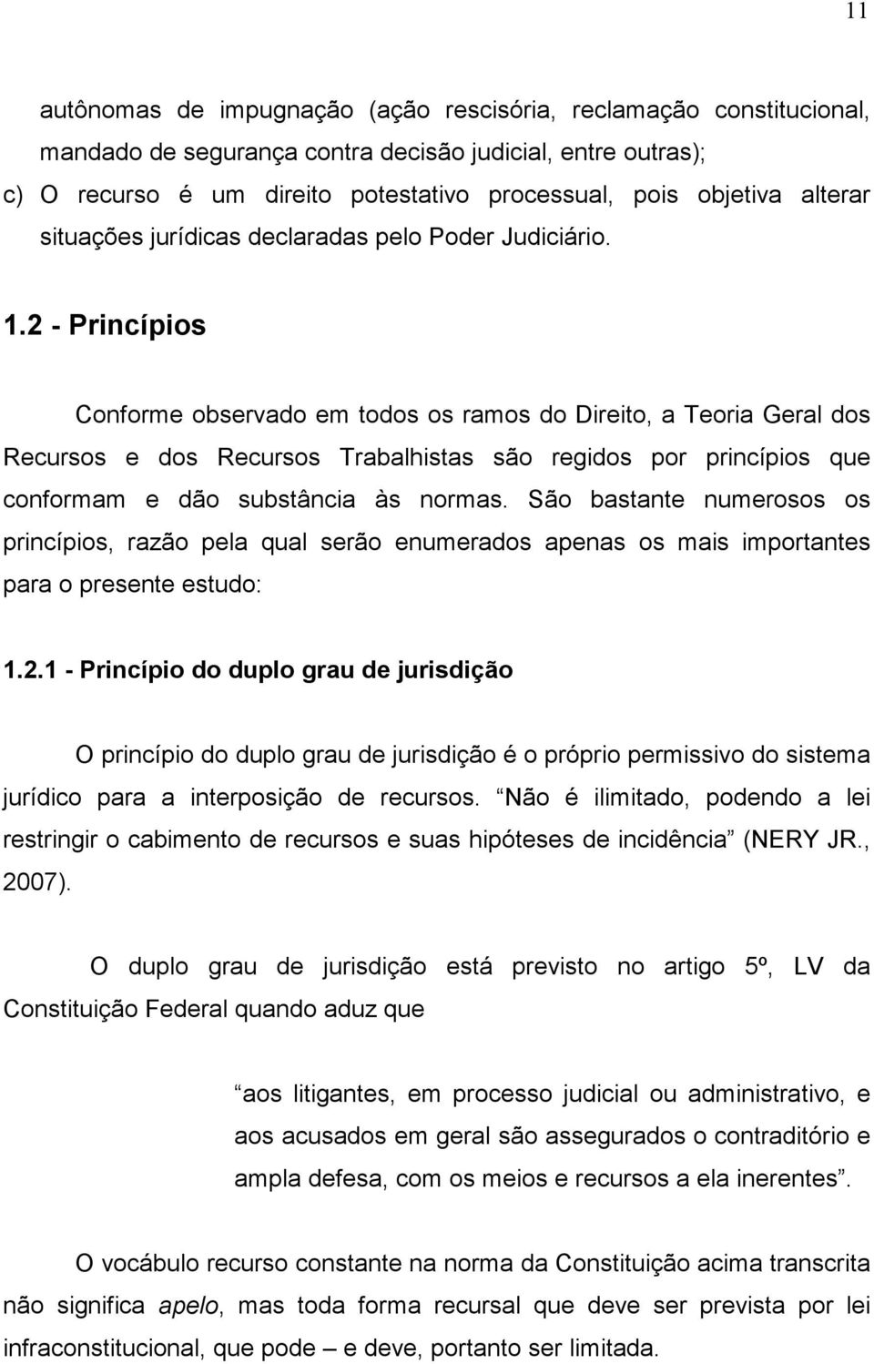 2 - Princípios Conforme observado em todos os ramos do Direito, a Teoria Geral dos Recursos e dos Recursos Trabalhistas são regidos por princípios que conformam e dão substância às normas.