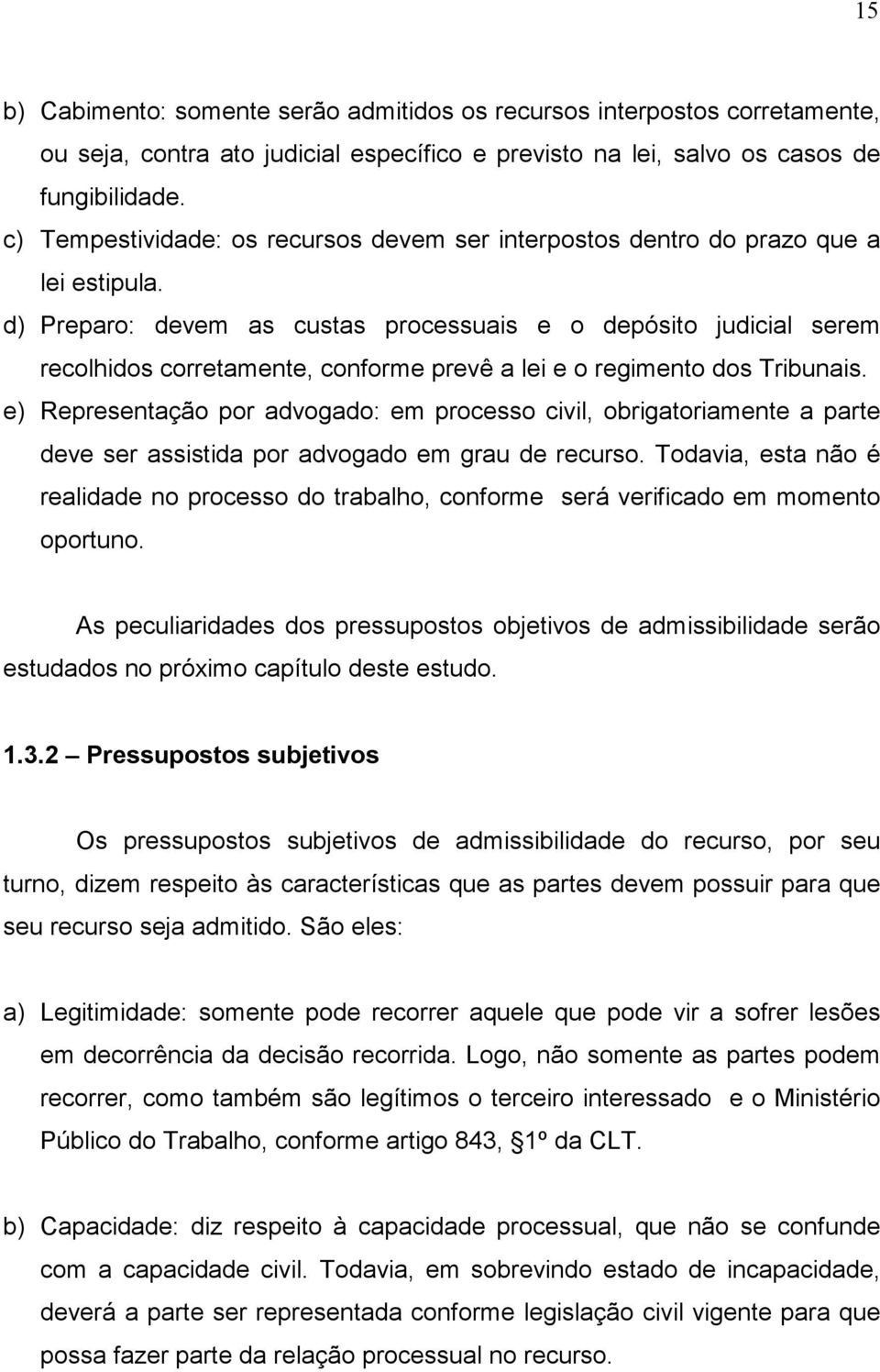 d) Preparo: devem as custas processuais e o depósito judicial serem recolhidos corretamente, conforme prevê a lei e o regimento dos Tribunais.