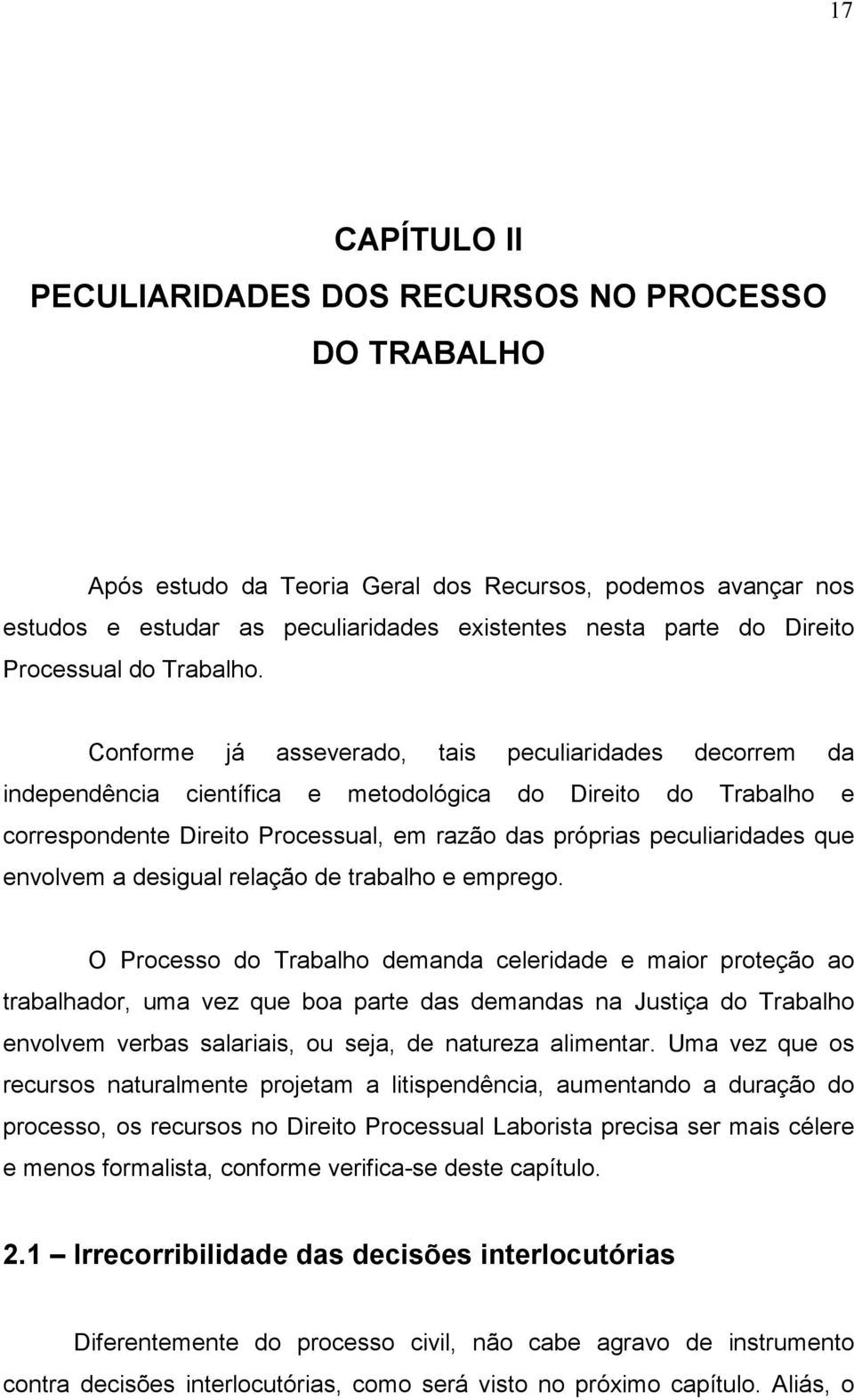 Conforme já asseverado, tais peculiaridades decorrem da independência científica e metodológica do Direito do Trabalho e correspondente Direito Processual, em razão das próprias peculiaridades que