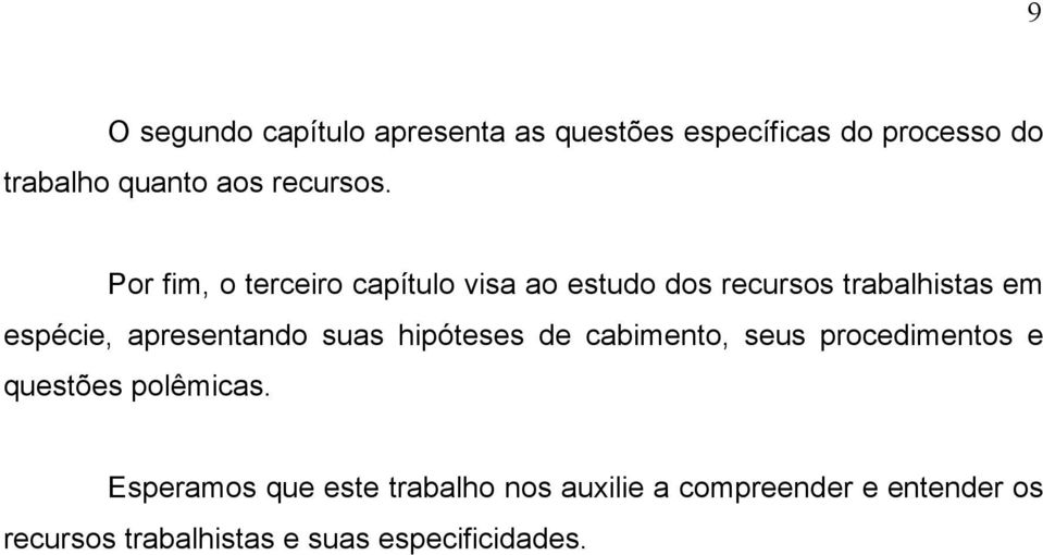 Por fim, o terceiro capítulo visa ao estudo dos recursos trabalhistas em espécie, apresentando