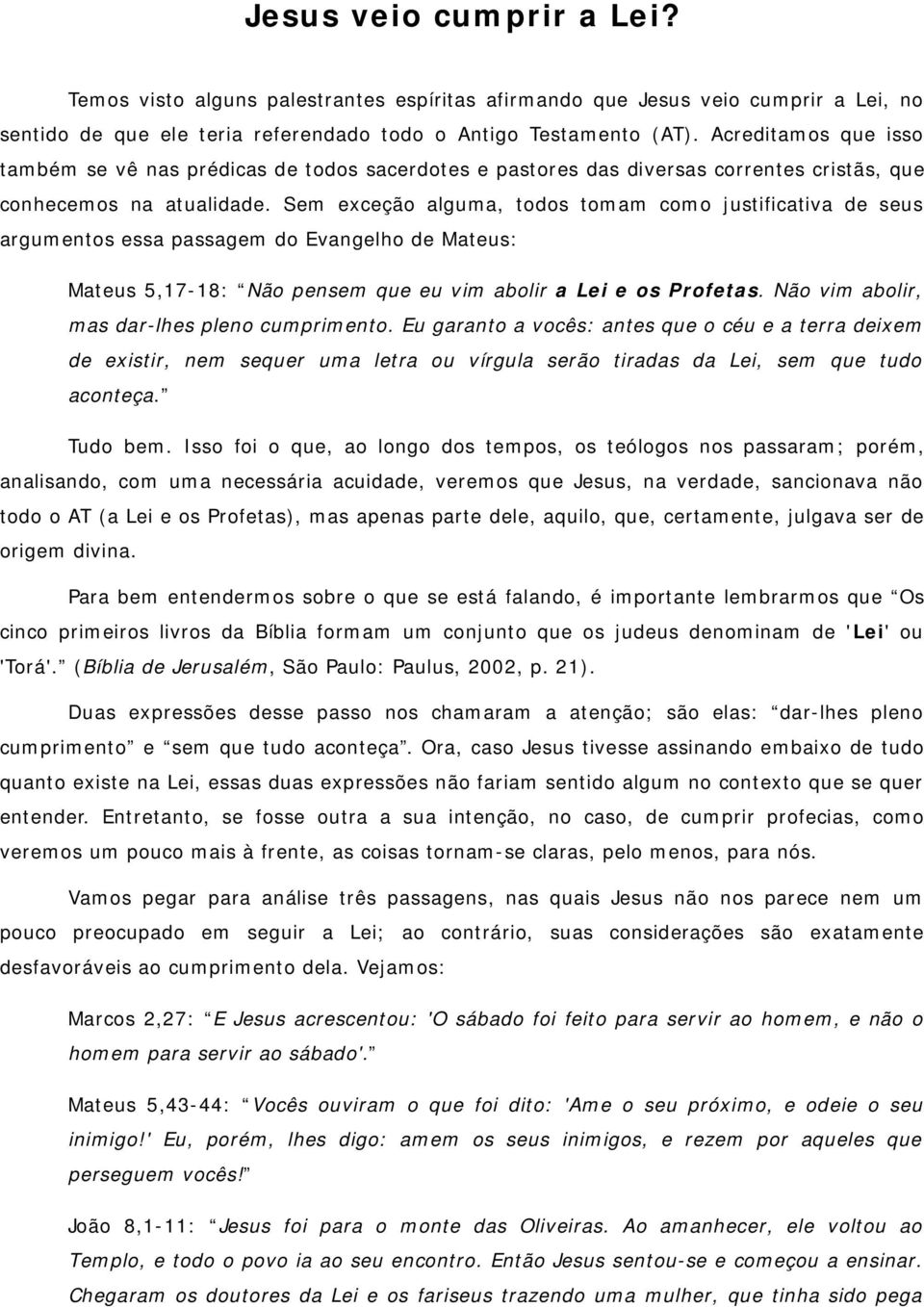 Sem exceção alguma, todos tomam como justificativa de seus argumentos essa passagem do Evangelho de Mateus: Mateus 5,17-18: Não pensem que eu vim abolir a Lei e os Profetas.