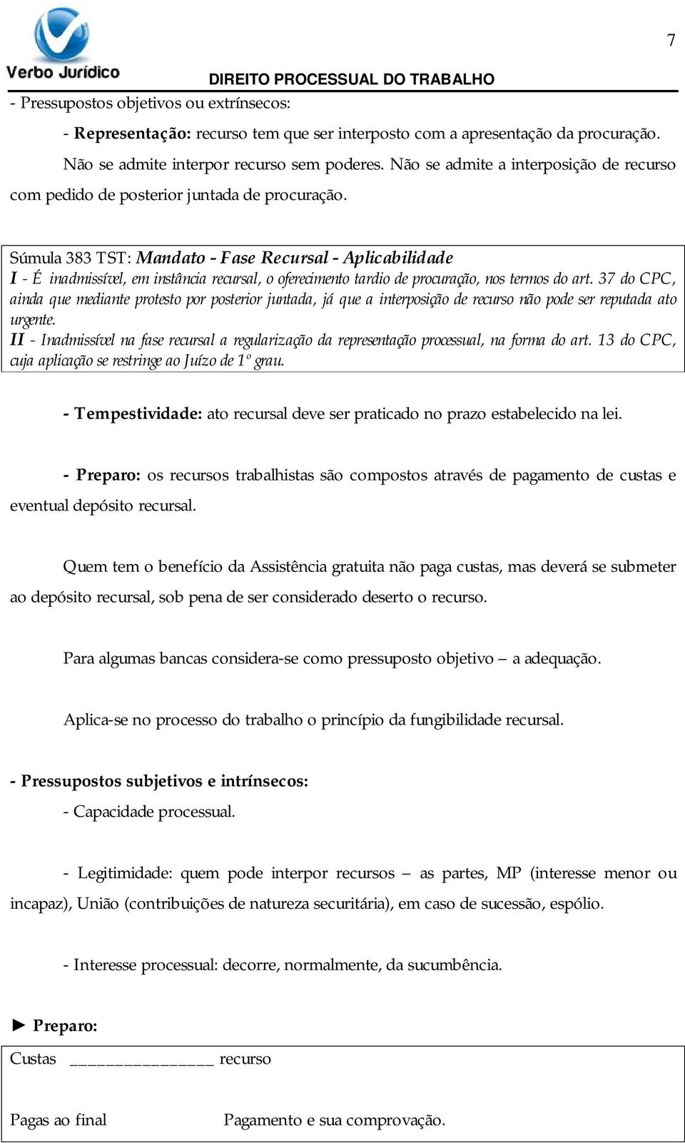 Súmula 383 TST: Mandato - Fase Recursal - Aplicabilidade I - É inadmissível, em instância recursal, o oferecimento tardio de procuração, nos termos do art.