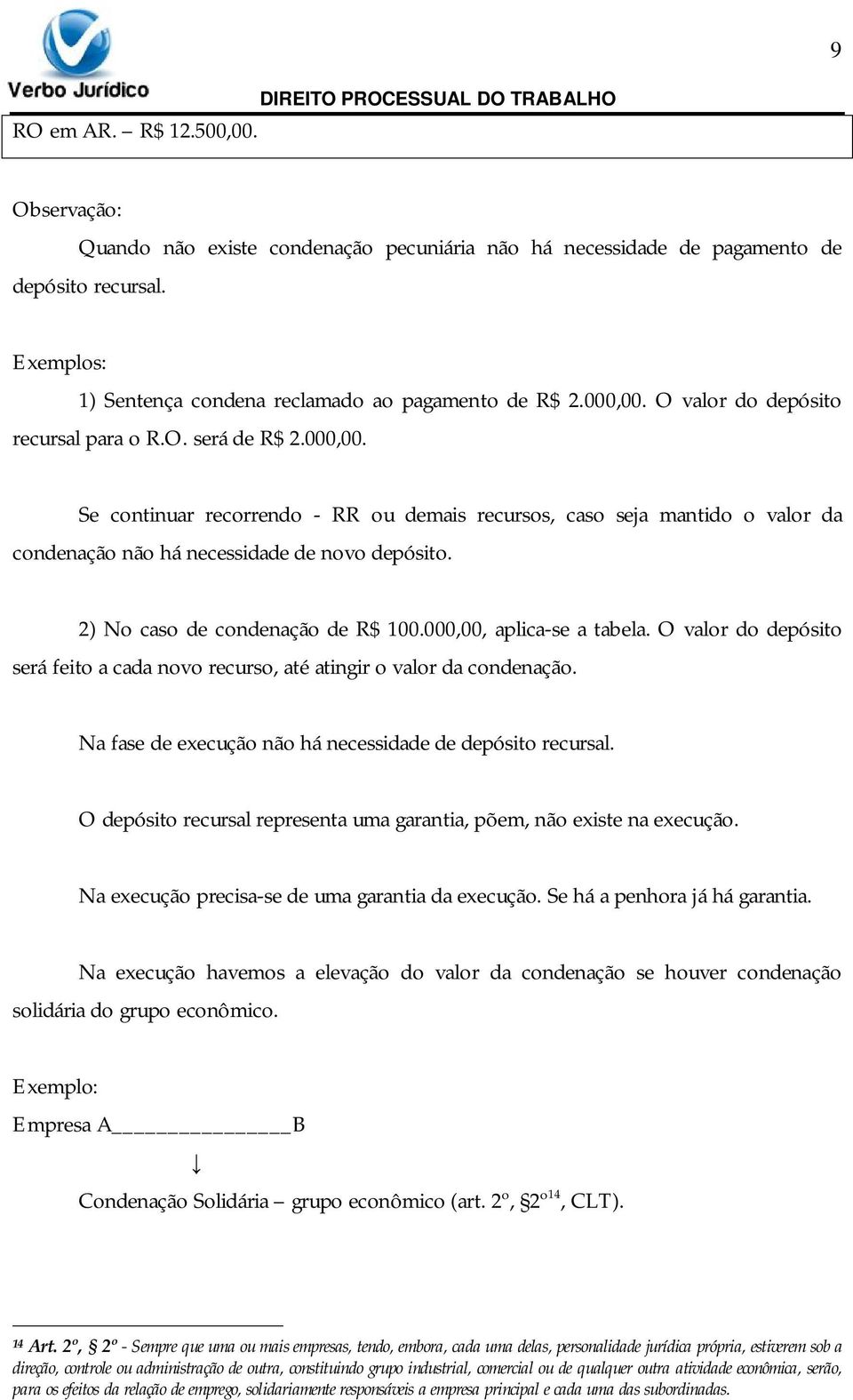 2) No caso de condenação de R$ 100.000,00, aplica-se a tabela. O valor do depósito será feito a cada novo recurso, até atingir o valor da condenação.