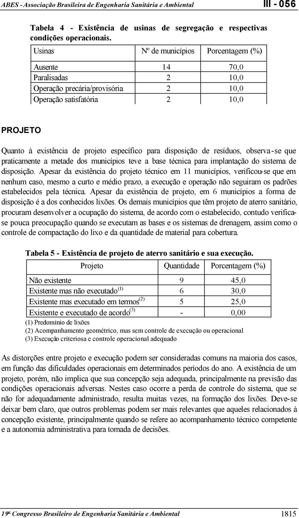 disposição de resíduos, observa-se que praticamente a metade dos municípios teve a base técnica para implantação do sistema de disposição.