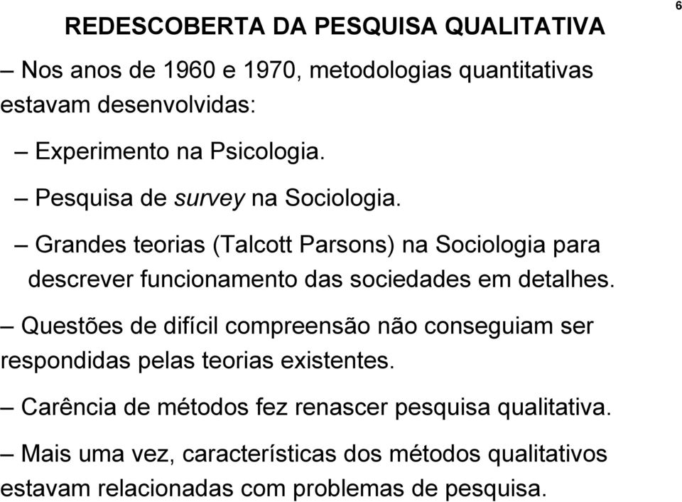 Grandes teorias (Talcott Parsons) na Sociologia para descrever funcionamento das sociedades em detalhes.