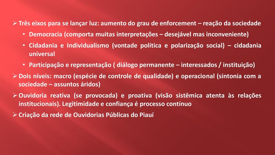 instituição) Dois níveis: macro (espécie de controle de qualidade) e operacional (sintonia com a sociedade assuntos áridos) Ouvidoria reativa (se