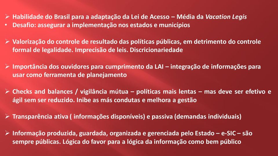 Discricionariedade Importância dos ouvidores para cumprimento da LAI integração de informações para usar como ferramenta de planejamento Checks and balances / vigilância mútua políticas mais