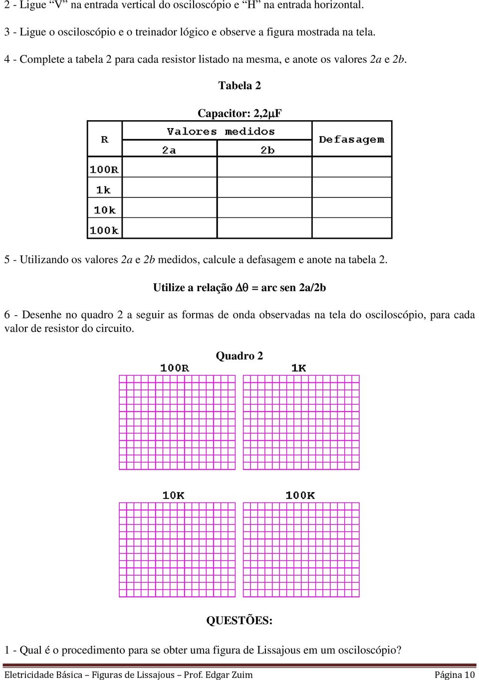 Tabela 2 Capacitor: 2,2µF 5 - Utilizando os valores 2a e 2b medidos, calcule a defasagem e anote na tabela 2.