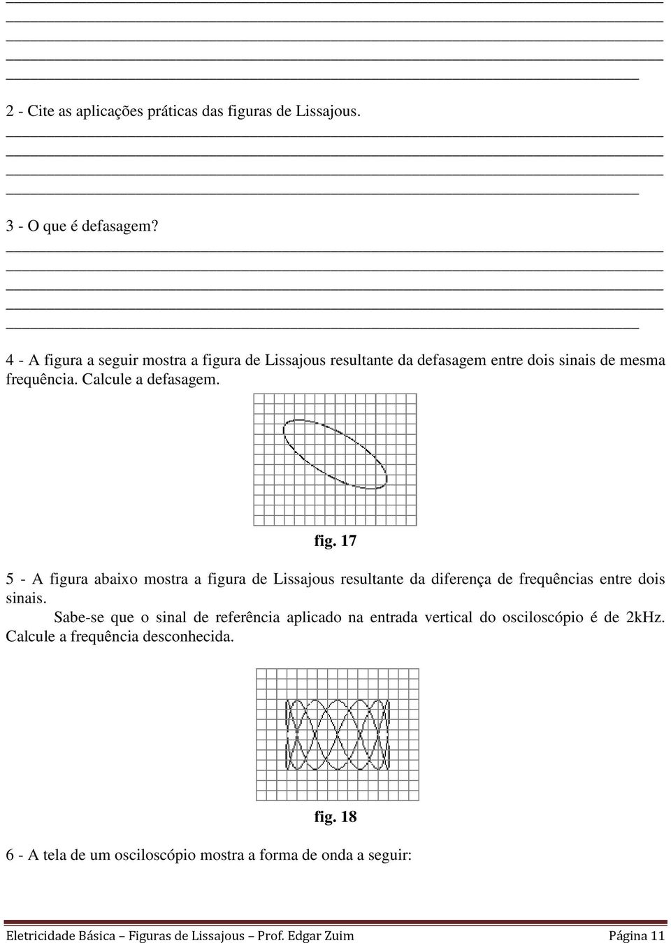 Sabe-se que o sinal de referência aplicado na entrada vertical do osciloscópio é de 2kHz. Calcule a frequência desconhecida. fig.