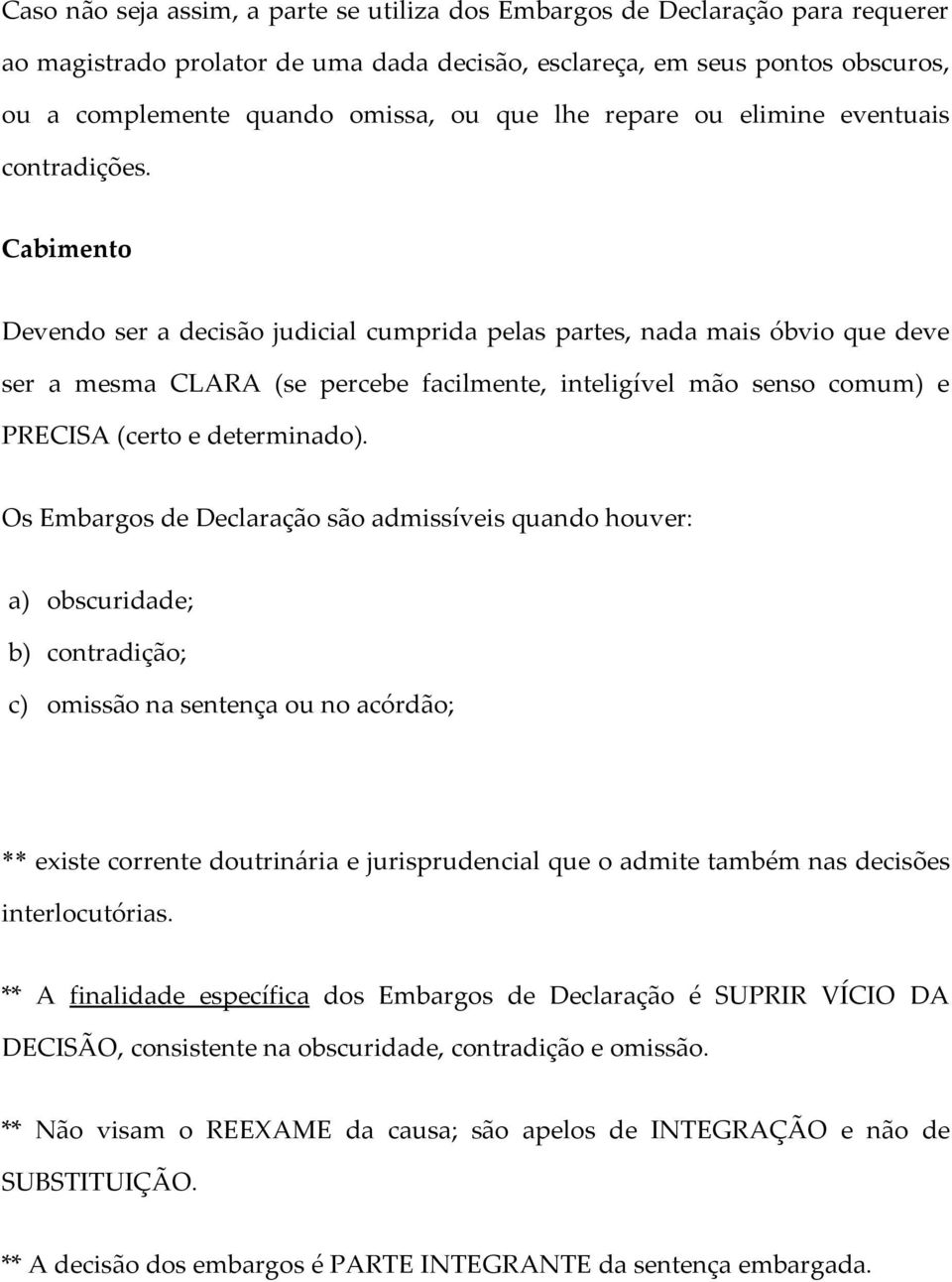 Cabimento Devendo ser a decisão judicial cumprida pelas partes, nada mais óbvio que deve ser a mesma CLARA (se percebe facilmente, inteligível mão senso comum) e PRECISA (certo e determinado).