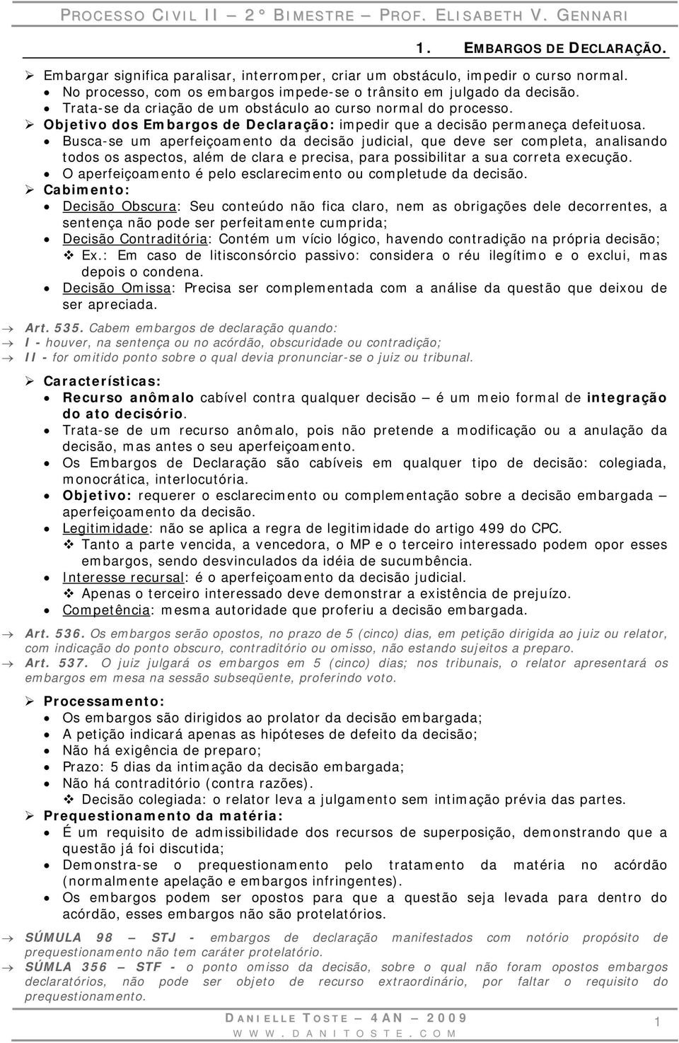 Busca-se um aperfeiçoamento da decisão judicial, que deve ser completa, analisando todos os aspectos, além de clara e precisa, para possibilitar a sua correta execução.