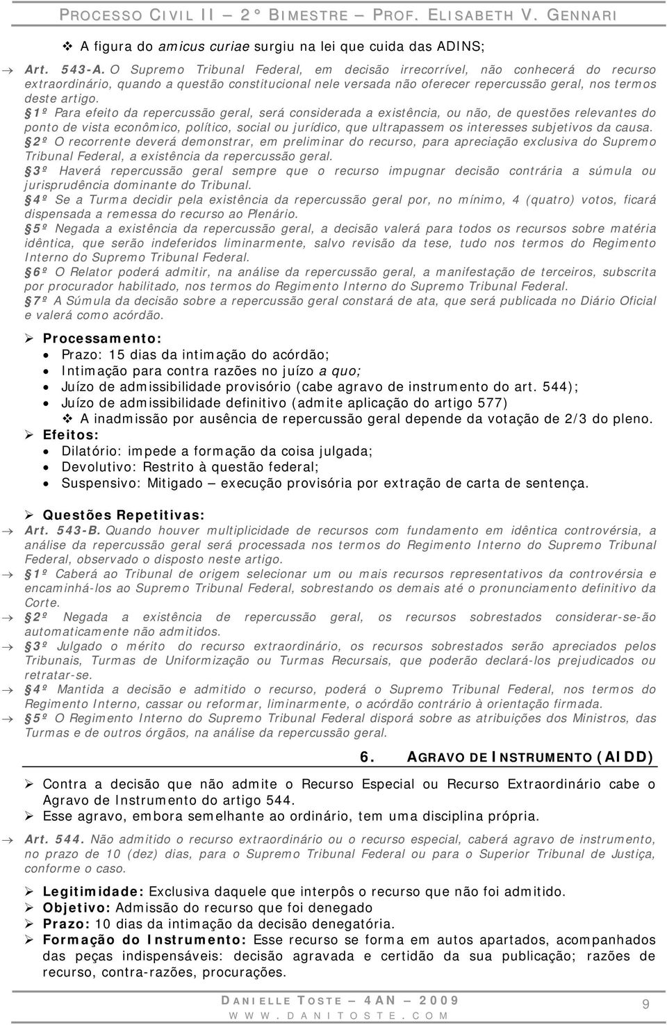 1º Para efeito da repercussão geral, será considerada a existência, ou não, de questões relevantes do ponto de vista econômico, político, social ou jurídico, que ultrapassem os interesses subjetivos