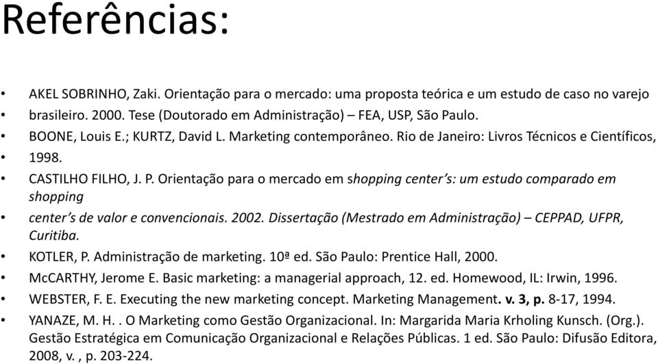 Orientação para o mercado em shopping center s: um estudo comparado em shopping center sde valor e convencionais. 2002. Dissertação (Mestrado em Administração) CEPPAD, UFPR, Curitiba. KOTLER, P.