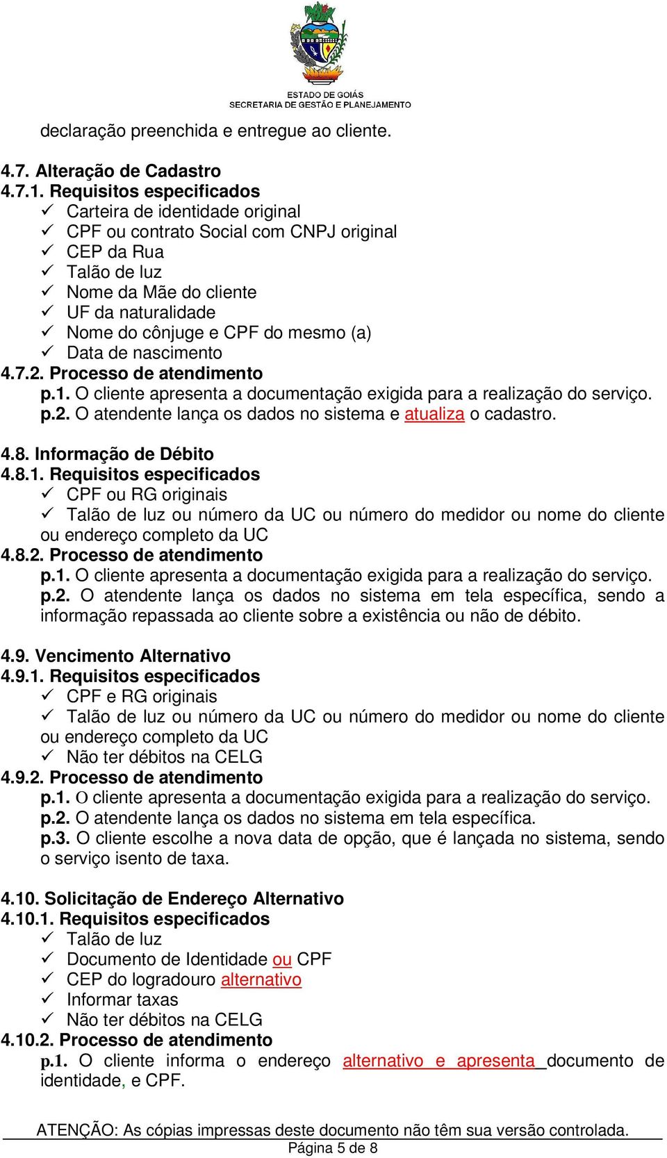 Data de nascimento 4.7.2. Processo de atendimento p.1. O cliente apresenta a documentação exigida para a realização do serviço. p.2. O atendente lança os dados no sistema e atualiza o cadastro. 4.8.