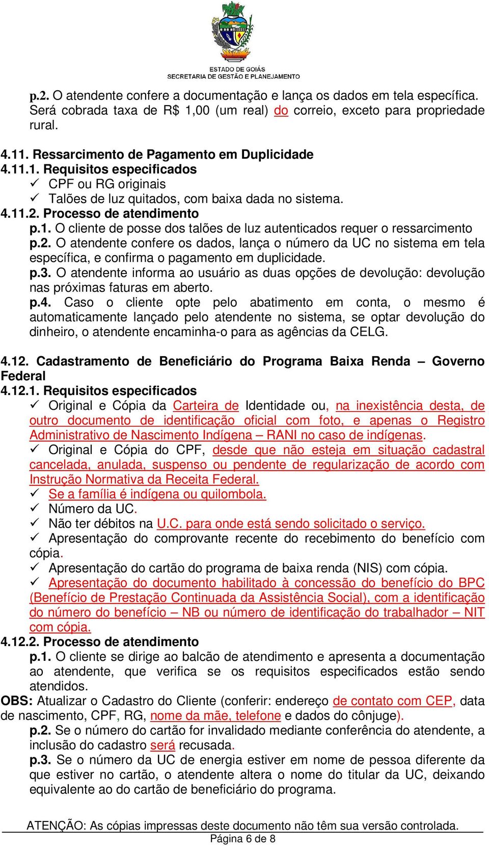 2. O atendente confere os dados, lança o número da UC no sistema em tela específica, e confirma o pagamento em duplicidade. p.3.