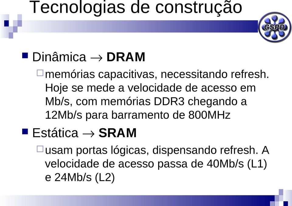 Hoje se mede a velocidade de acesso em Mb/s, com memórias DDR3 chegando a