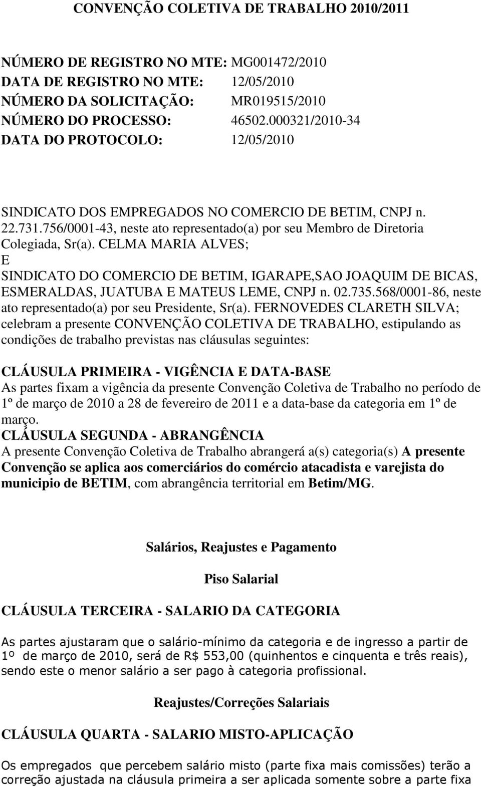 CELMA MARIA ALVES; E SINDICATO DO COMERCIO DE BETIM, IGARAPE,SAO JOAQUIM DE BICAS, ESMERALDAS, JUATUBA E MATEUS LEME, CNPJ n. 02.735.568/0001-86, neste ato representado(a) por seu Presidente, Sr(a).
