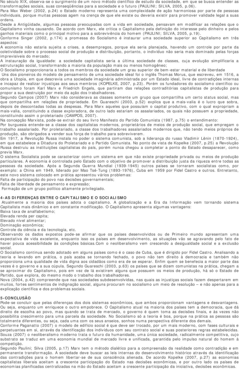 24) o Estado moderno representa uma complexidade de ação harmoniosa por parte de pessoas individuais, porque muitas pessoas agem na crença de que ele existe ou deveria existir para promover validade