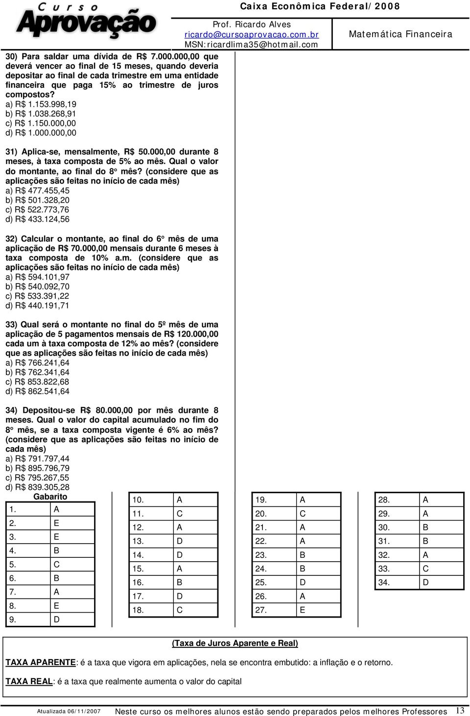 268,91 c) R$ 1.150.000,00 d) R$ 1.000.000,00 Matemática Fiaceira 31) Aplica-se, mesalmete, R$ 50.000,00 durate 8 meses, à taxa composta de 5% ao mês. Qual o valor do motate, ao fial do 8 mês?