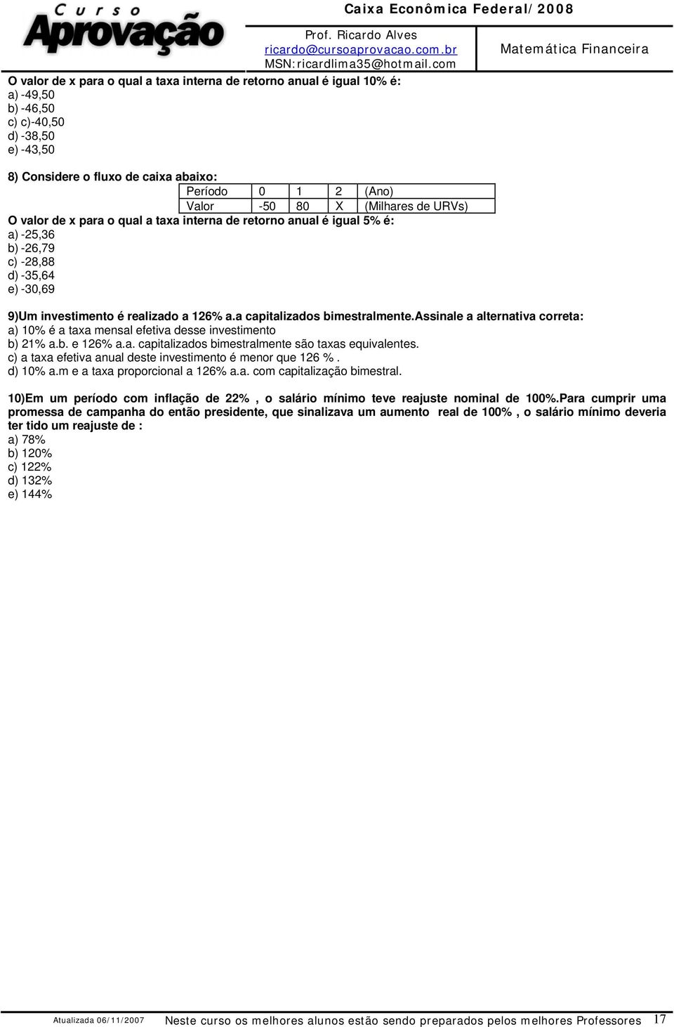 realizado a 126% a.a capitalizados bimestralmete.assiale a alterativa correta: a) 10% é a taxa mesal efetiva desse ivestimeto b) 21% a.b. e 126% a.a. capitalizados bimestralmete são taxas equivaletes.