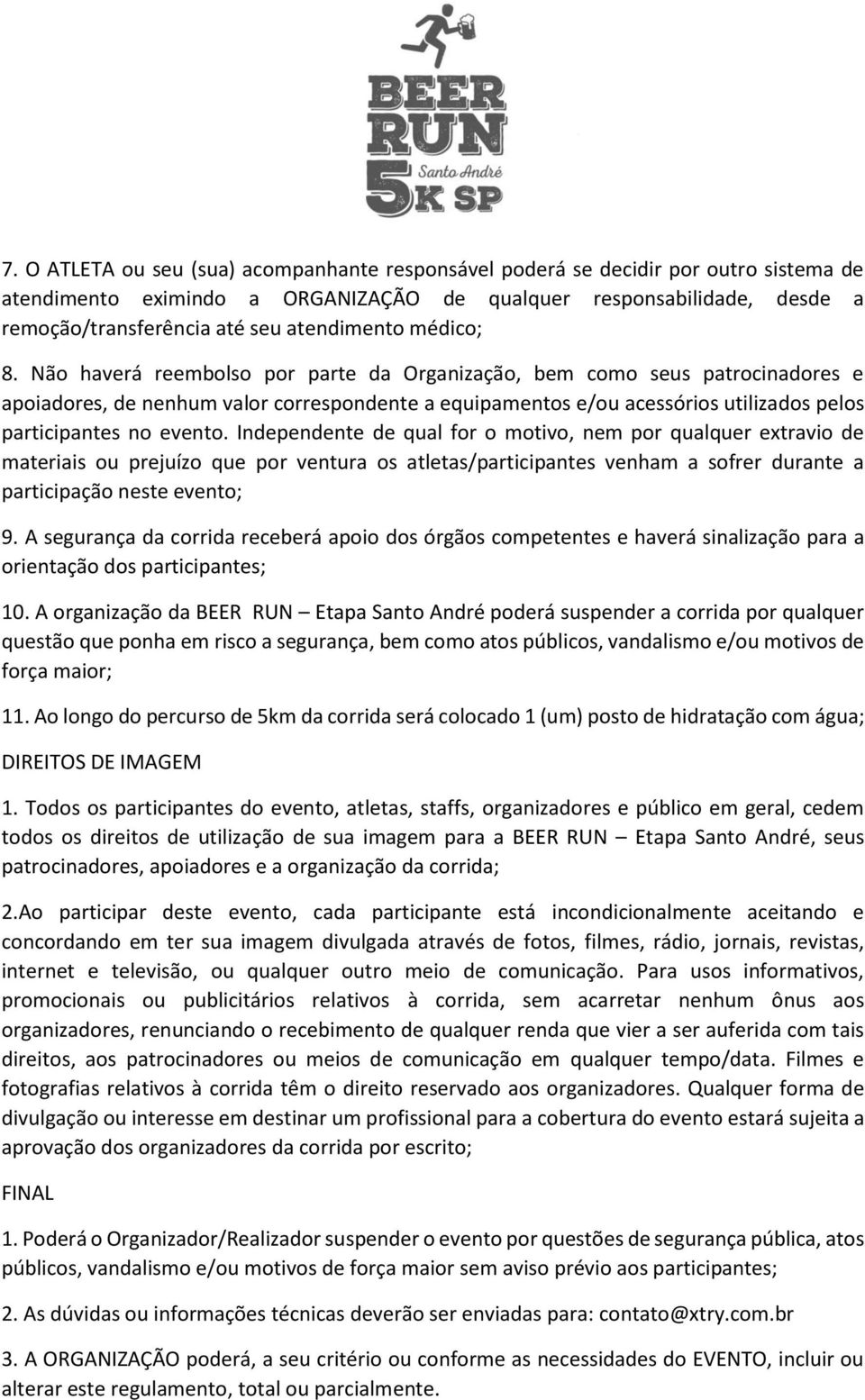 Não haverá reembolso por parte da Organização, bem como seus patrocinadores e apoiadores, de nenhum valor correspondente a equipamentos e/ou acessórios utilizados pelos participantes no evento.