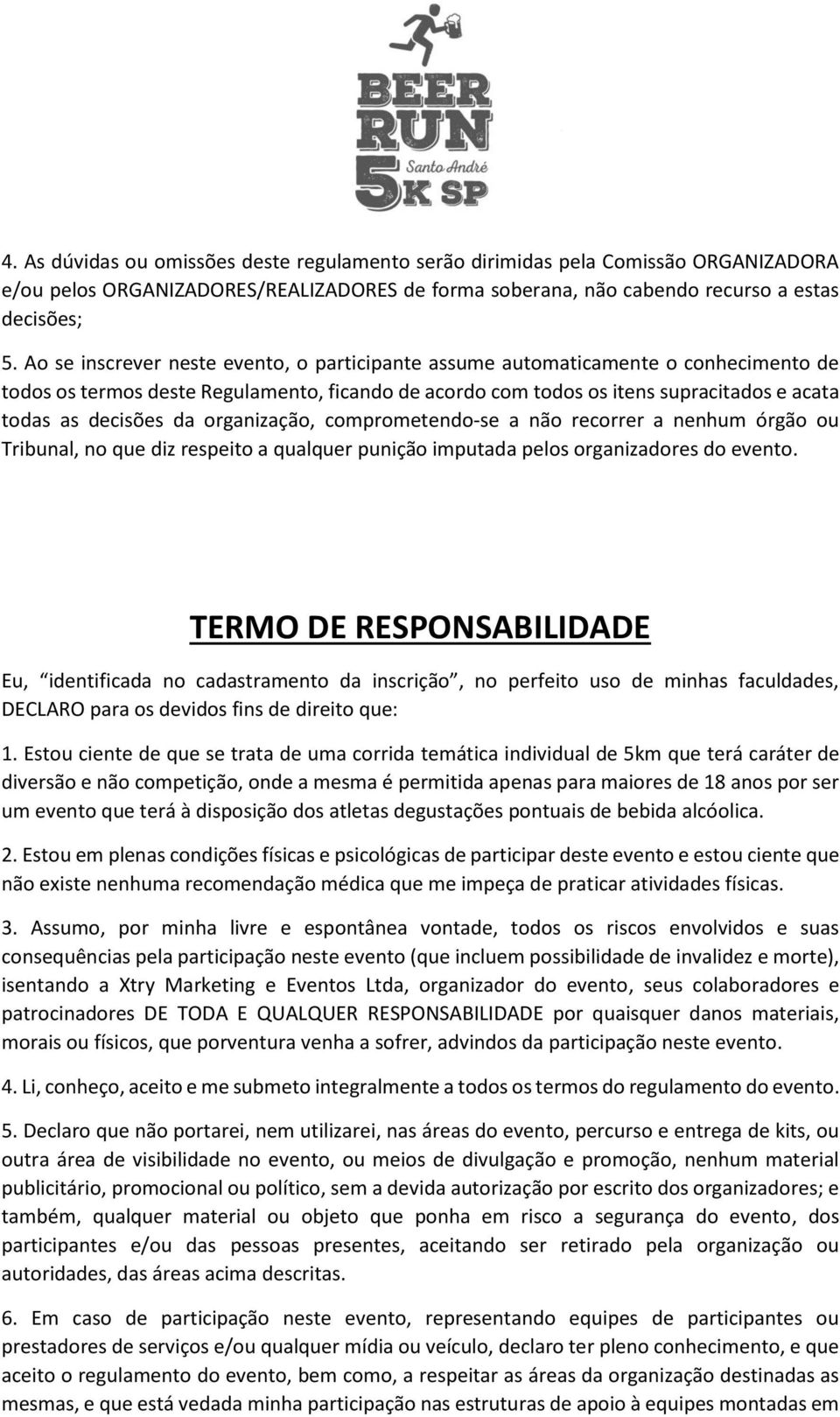 organização, comprometendo-se a não recorrer a nenhum órgão ou Tribunal, no que diz respeito a qualquer punição imputada pelos organizadores do evento.