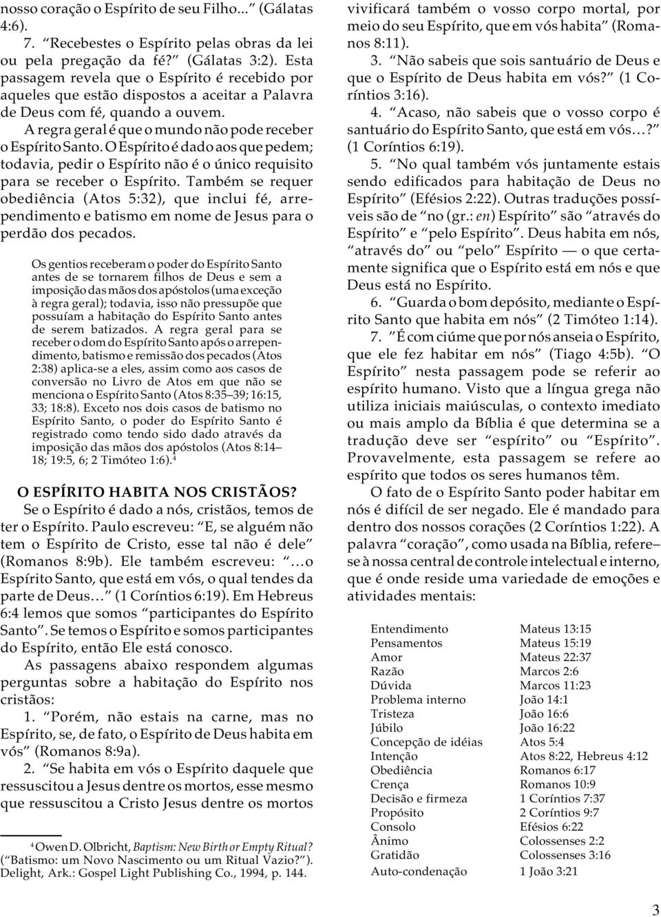 O Espírito é dado aos que pedem; todavia, pedir o Espírito não é o único requisito para se receber o Espírito.