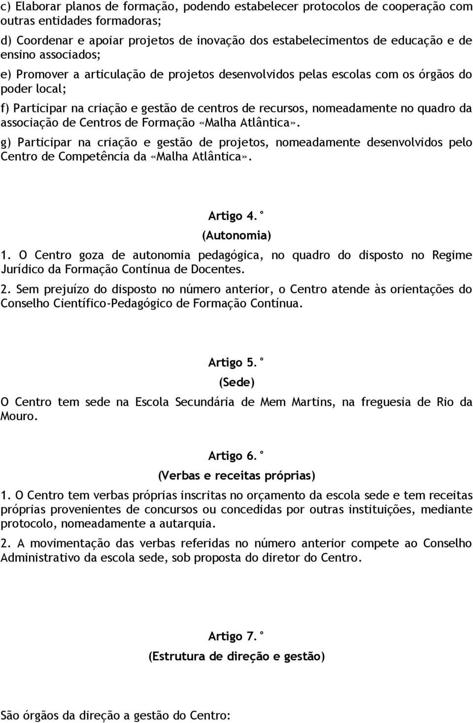 associação de Centros de Formação «Malha Atlântica». g) Participar na criação e gestão de projetos, nomeadamente desenvolvidos pelo Centro de Competência da «Malha Atlântica». Artigo 4. (Autonomia) 1.