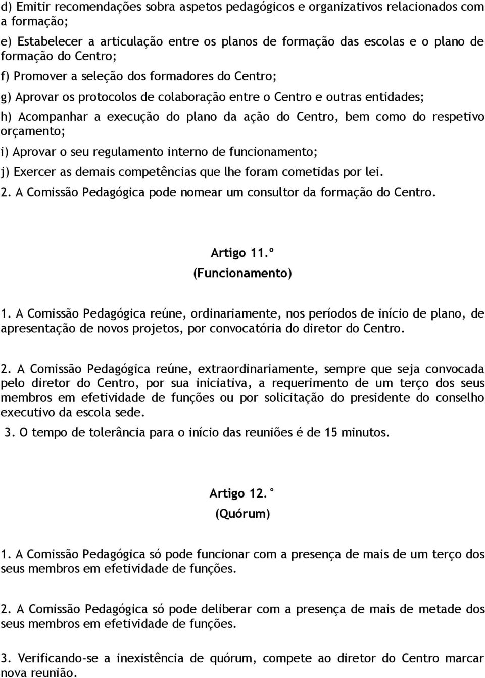 orçamento; i) Aprovar o seu regulamento interno de funcionamento; j) Exercer as demais competências que lhe foram cometidas por lei. 2.