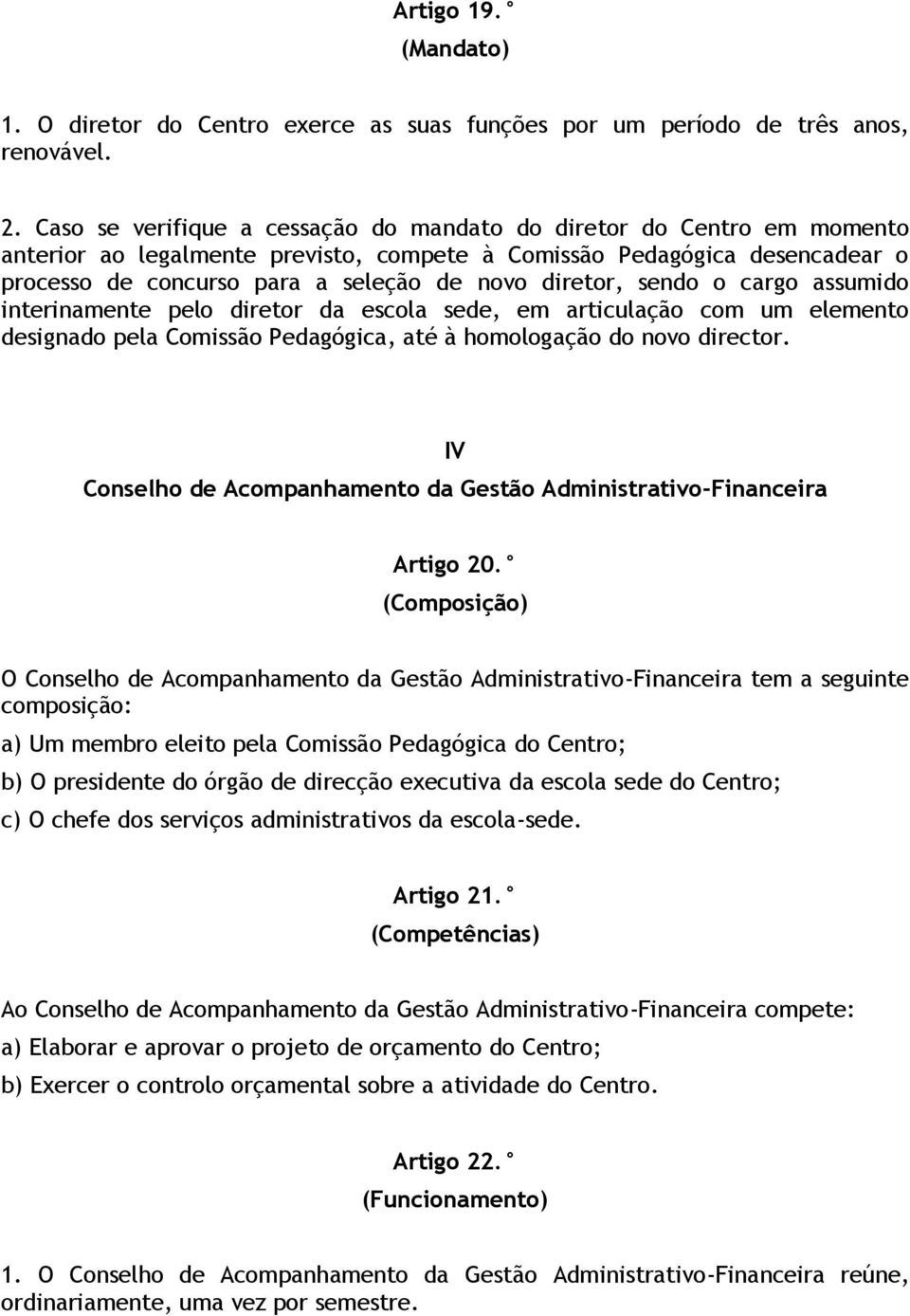 diretor, sendo o cargo assumido interinamente pelo diretor da escola sede, em articulação com um elemento designado pela Comissão Pedagógica, até à homologação do novo director.