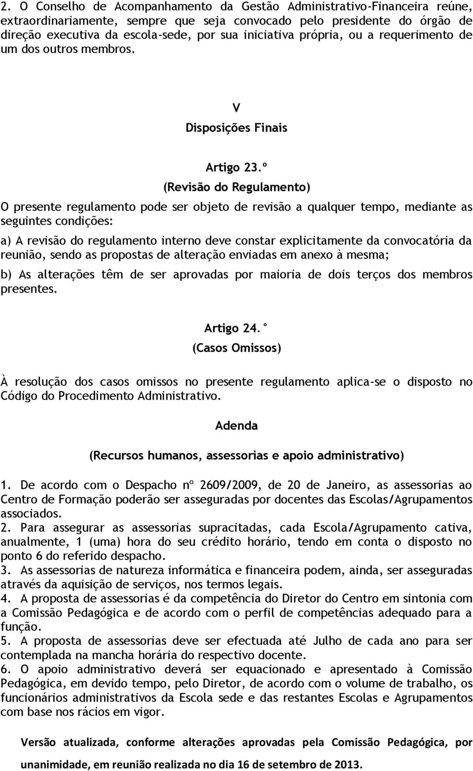 º (Revisão do Regulamento) O presente regulamento pode ser objeto de revisão a qualquer tempo, mediante as seguintes condições: a) A revisão do regulamento interno deve constar explicitamente da