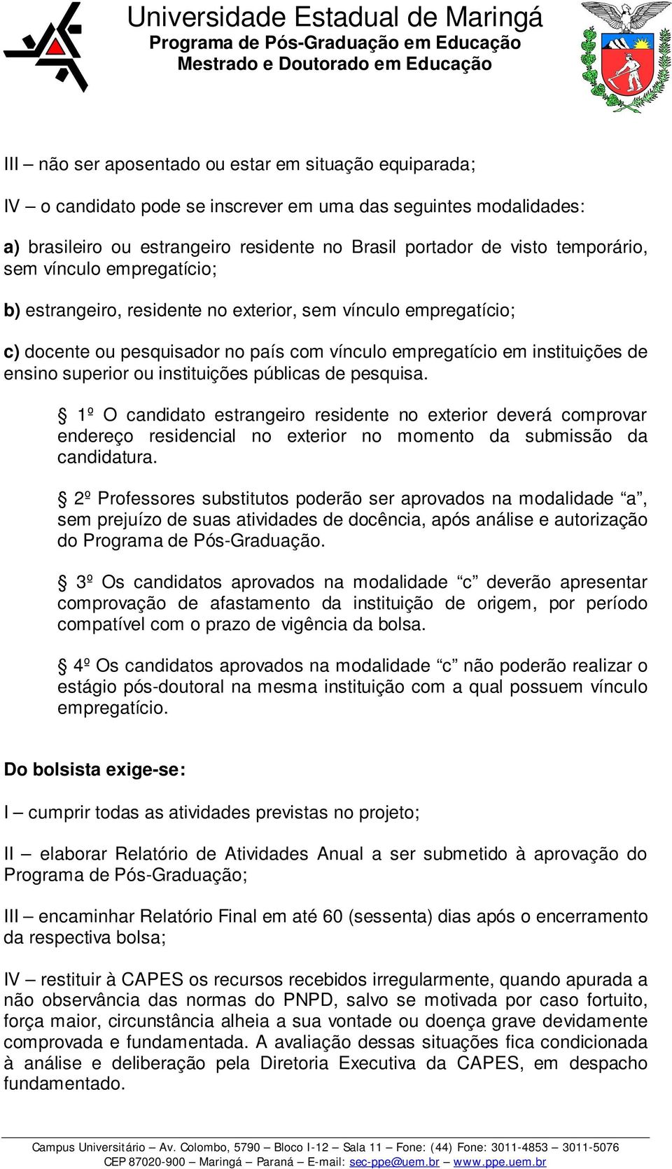 instituições públicas de pesquisa. 1º O candidato estrangeiro residente no exterior deverá comprovar endereço residencial no exterior no momento da submissão da candidatura.