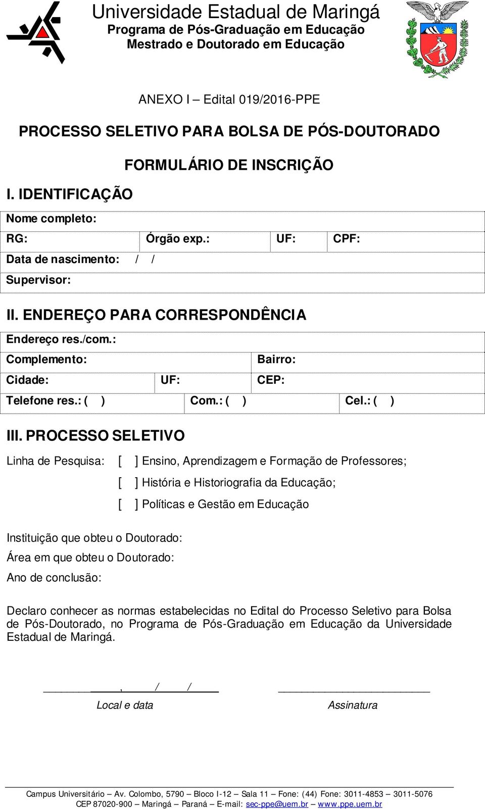 PROCESSO SELETIVO Linha de Pesquisa: [ ] Ensino, Aprendizagem e Formação de Professores; [ ] História e Historiografia da Educação; [ ] Políticas e Gestão em Educação Instituição que