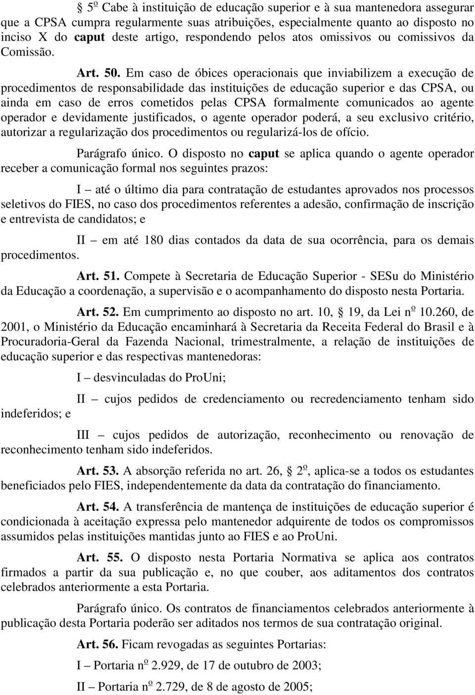 Em caso de óbices operacionais que inviabilizem a execução de procedimentos de responsabilidade das instituições de educação superior e das CPSA, ou ainda em caso de erros cometidos pelas CPSA