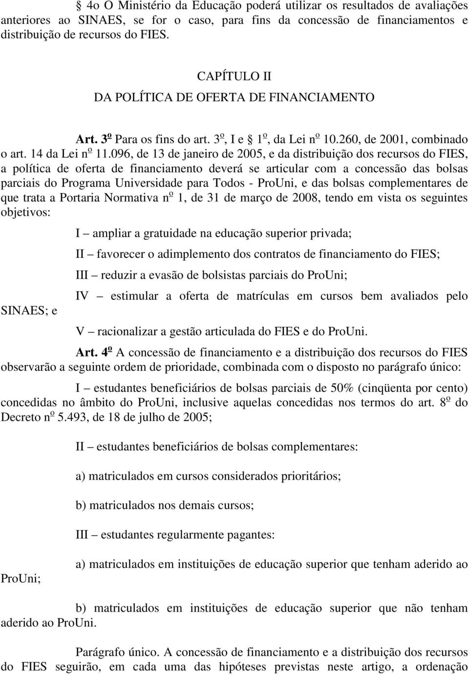 096, de 13 de janeiro de 2005, e da distribuição dos recursos do FIES, a política de oferta de financiamento deverá se articular com a concessão das bolsas parciais do Programa Universidade para