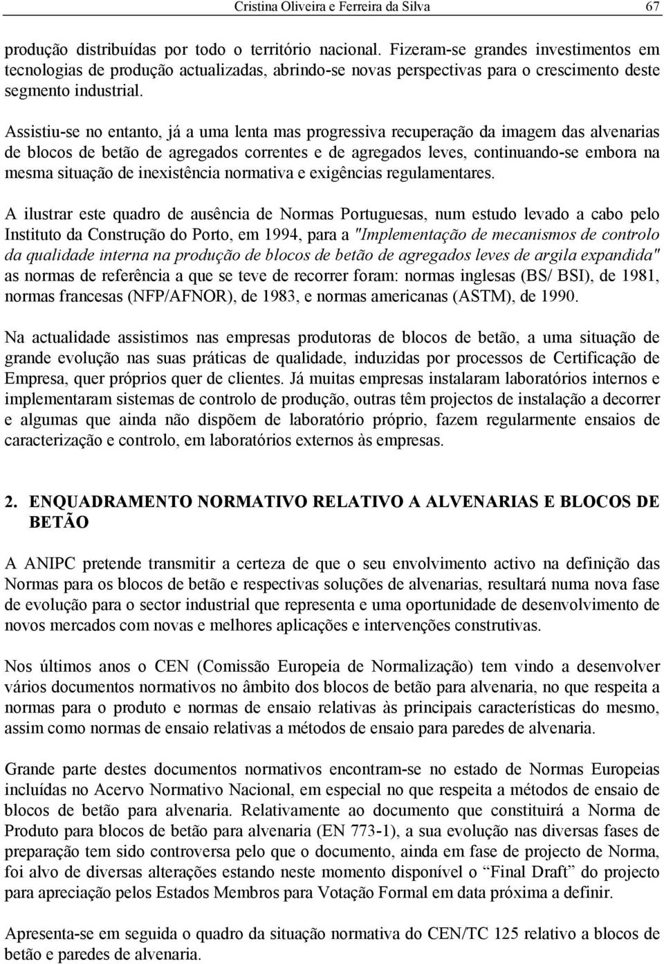 Assistiu-se no entanto, já a uma lenta mas progressiva recuperação da imagem das alvenarias de blocos de betão de agregados correntes e de agregados leves, continuando-se embora na mesma situação de