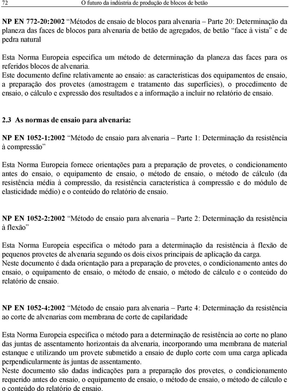 a preparação dos provetes (amostragem e tratamento das superfícies), o procedimento de ensaio, o cálculo e expressão dos resultados e a informação a incluir no relatório de ensaio. 2.