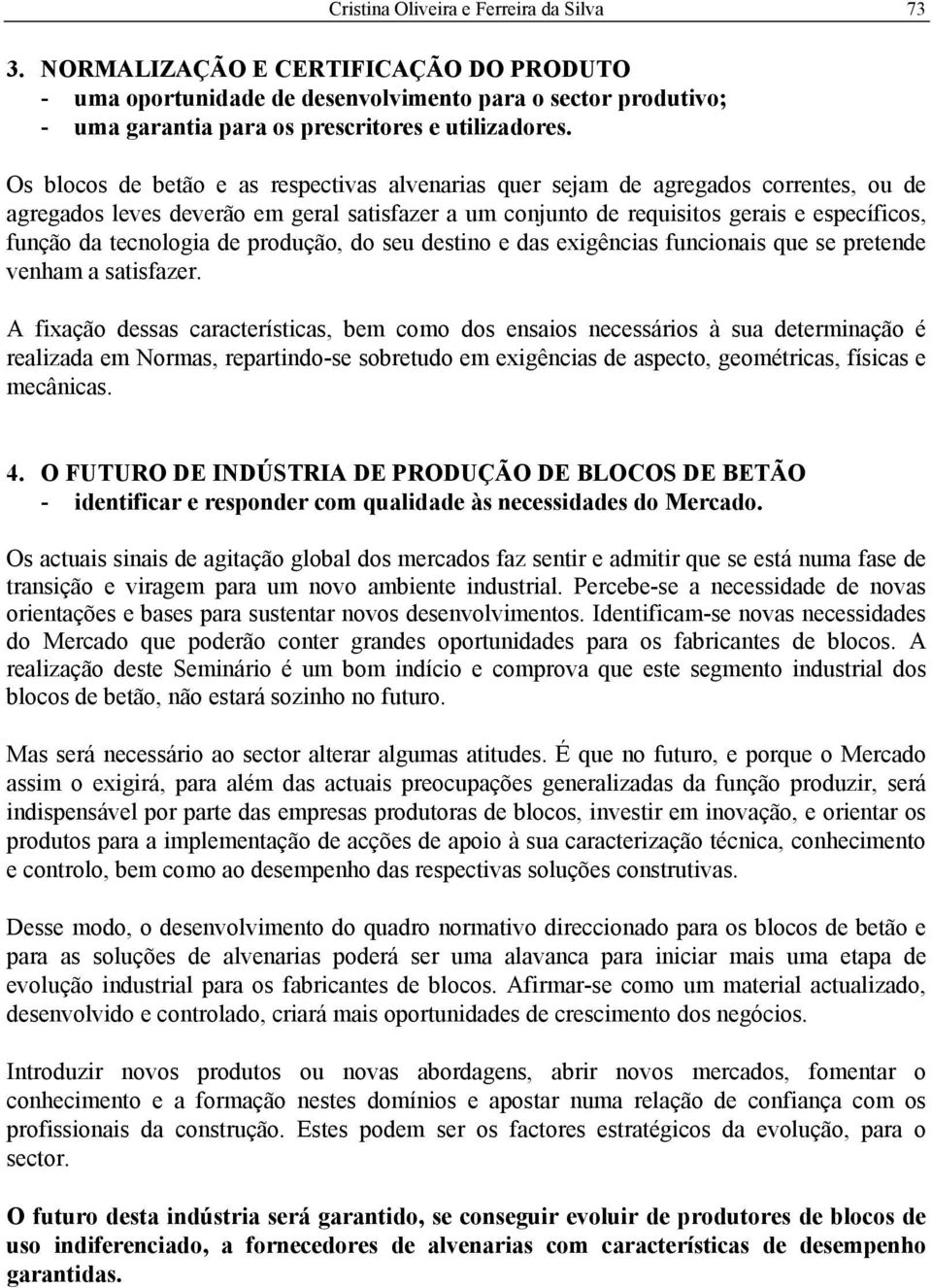 tecnologia de produção, do seu destino e das exigências funcionais que se pretende venham a satisfazer.