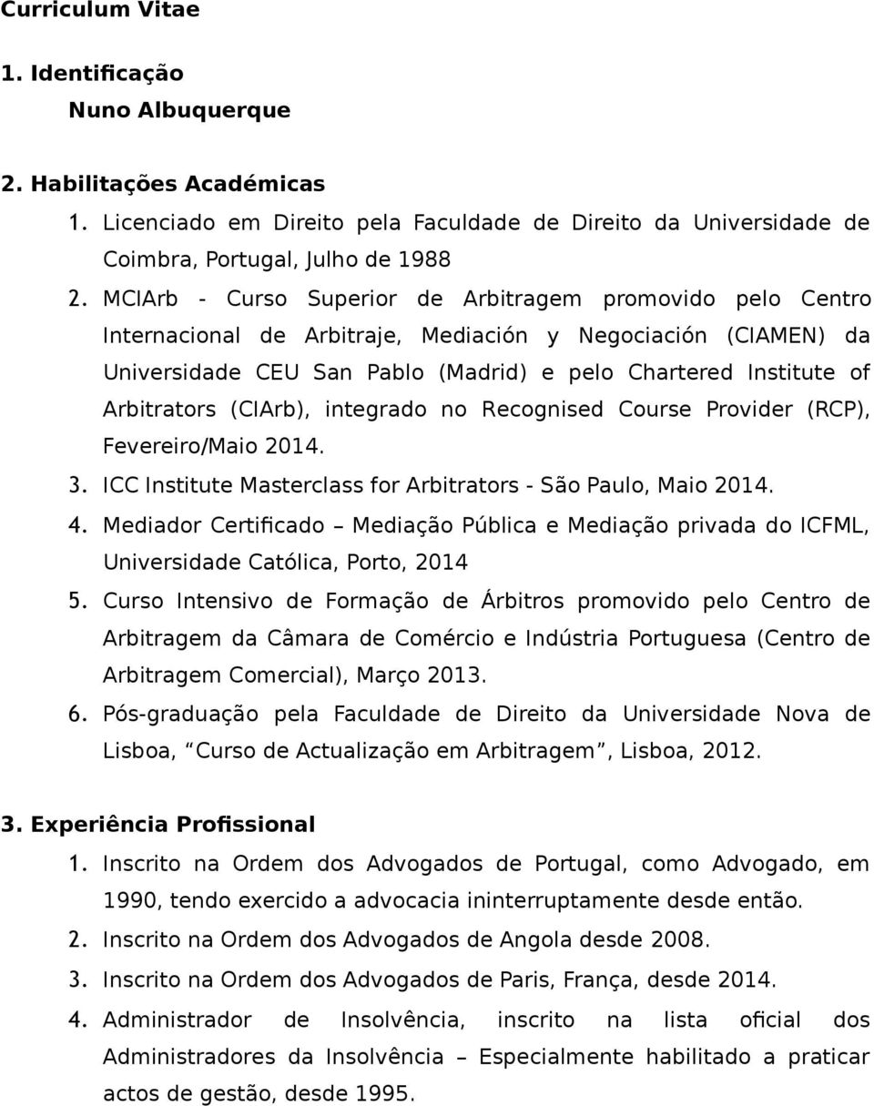 Arbitrators (CIArb), integrado no Recognised Course Provider (RCP), Fevereiro/Maio 2014. 3. ICC Institute Masterclass for Arbitrators - São Paulo, Maio 2014. 4.