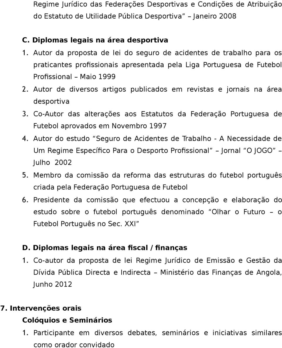 Autor de diversos artigos publicados em revistas e jornais na área desportiva 3. Co-Autor das alterações aos Estatutos da Federação Portuguesa de Futebol aprovados em Novembro 1997 4.