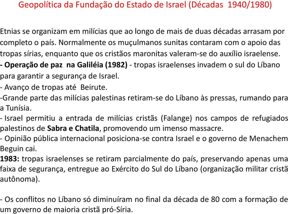 - Operação de paz na Galiléia (1982) - tropas israelenses invadem o sul do Líbano para garantir a segurança de Israel. - Avanço de tropas até Beirute.