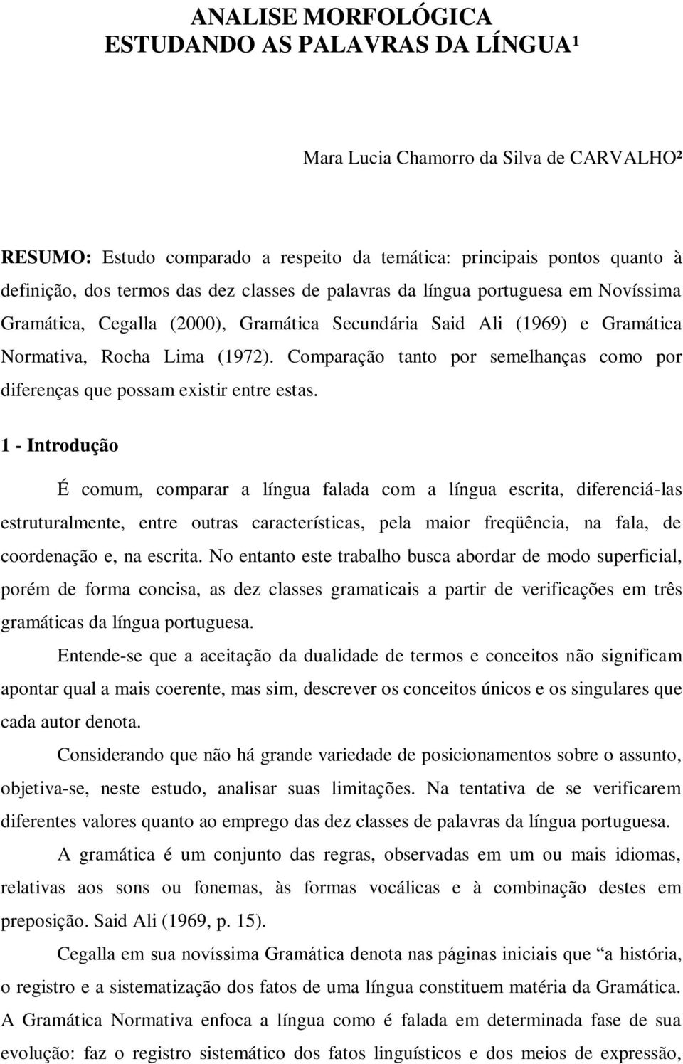 Comparação tanto por semelhanças como por diferenças que possam existir entre estas.