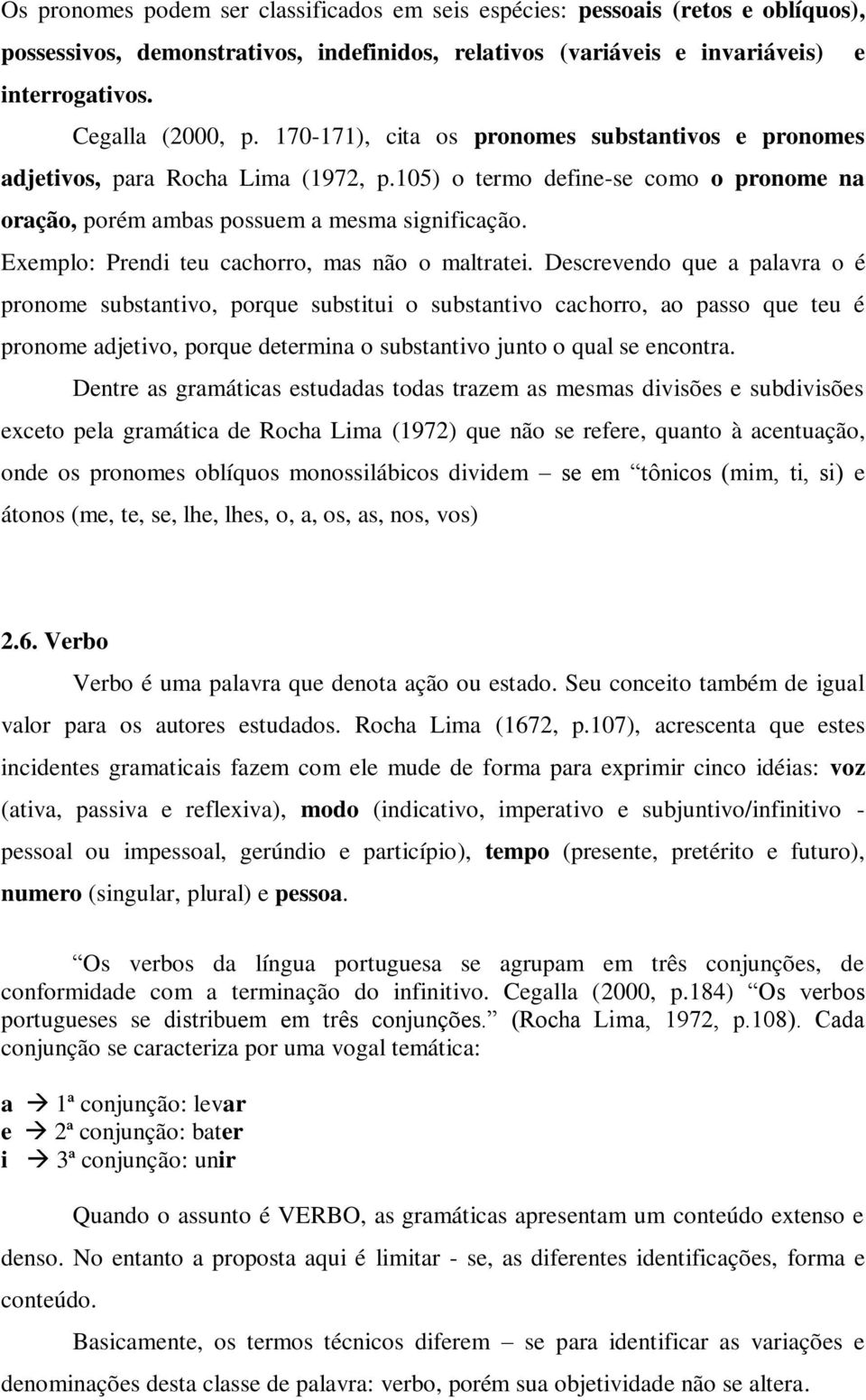 Exemplo: Prendi teu cachorro, mas não o maltratei.