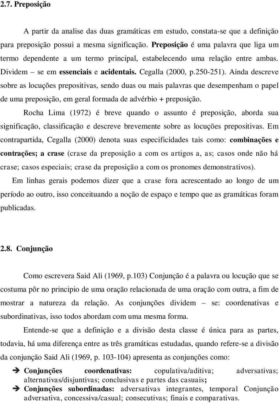 Ainda descreve sobre as locuções prepositivas, sendo duas ou mais palavras que desempenham o papel de uma preposição, em geral formada de advérbio + preposição.