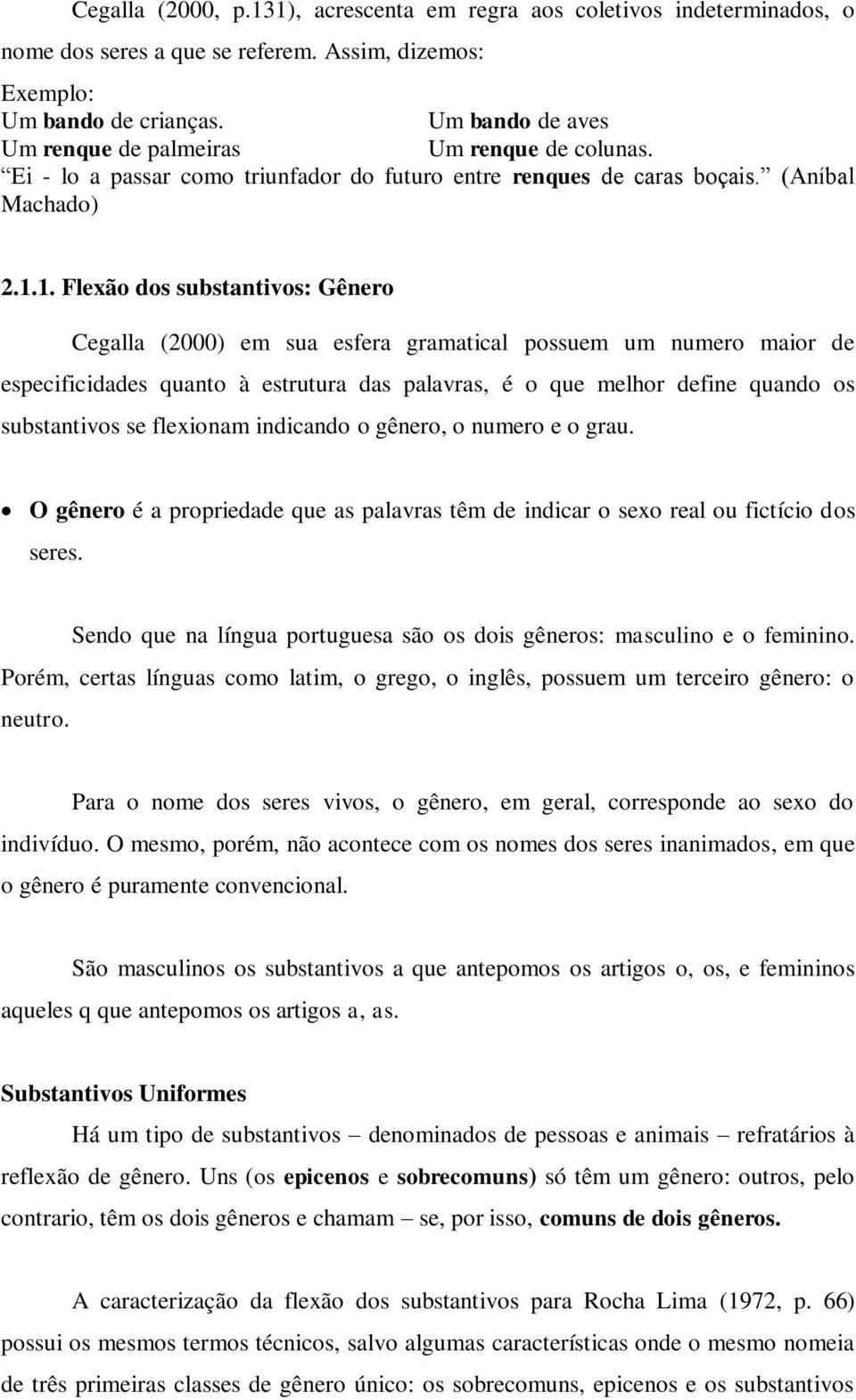 1. Flexão dos substantivos: Gênero Cegalla (2000) em sua esfera gramatical possuem um numero maior de especificidades quanto à estrutura das palavras, é o que melhor define quando os substantivos se