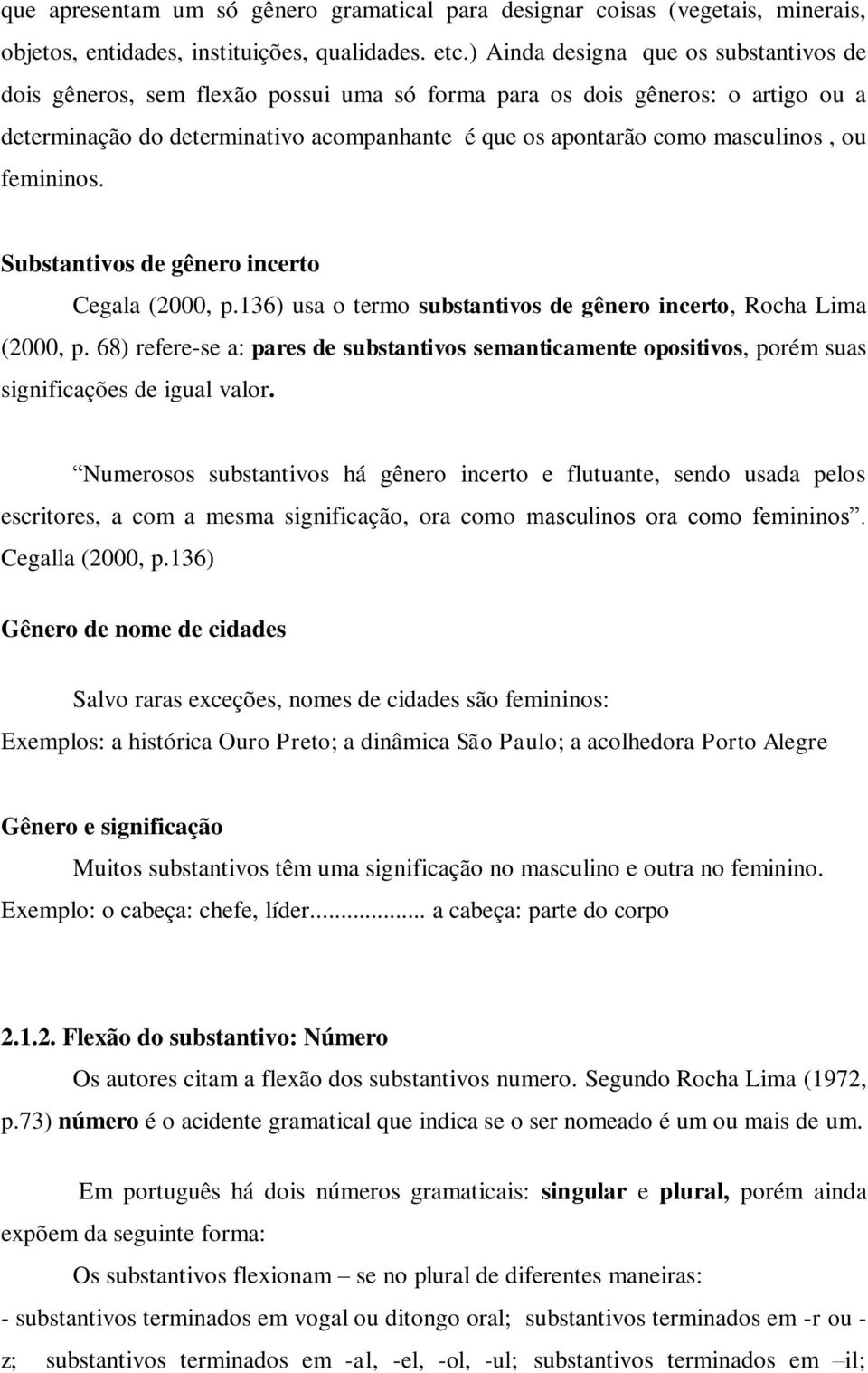 ou femininos. Substantivos de gênero incerto Cegala (2000, p.136) usa o termo substantivos de gênero incerto, Rocha Lima (2000, p.